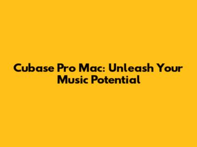 Cubase Pro Mac: Unleash Your Music Potential