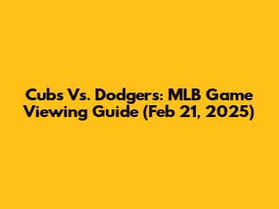 Cubs Vs. Dodgers: MLB Game Viewing Guide (Feb 21, 2025)