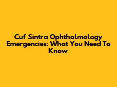 Cuf Sintra Ophthalmology Emergencies: What You Need To Know