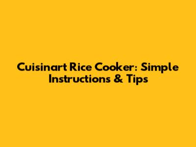 Cuisinart Rice Cooker: Simple Instructions & Tips