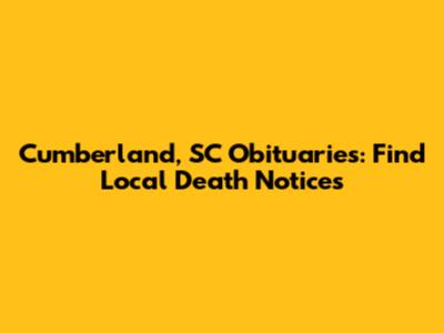 Cumberland, SC Obituaries: Find Local Death Notices