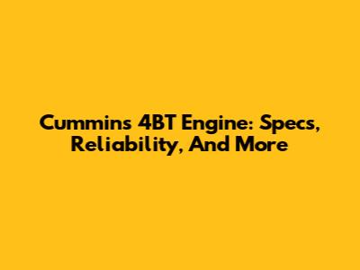 Cummins 4BT Engine: Specs, Reliability, And More