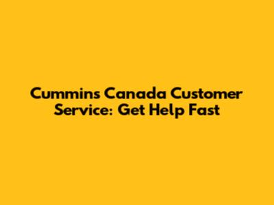 Cummins Canada Customer Service: Get Help Fast