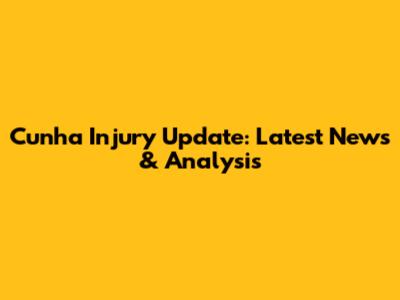 Cunha Injury Update: Latest News & Analysis