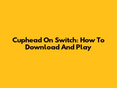 Cuphead On Switch: How To Download And Play