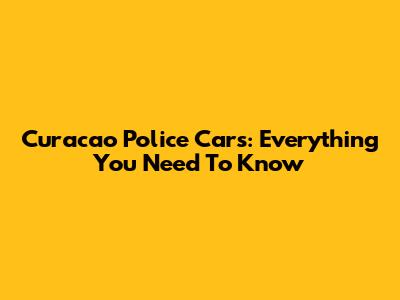Curacao Police Cars: Everything You Need To Know