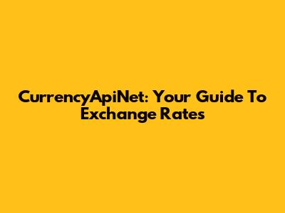 CurrencyApiNet: Your Guide To Exchange Rates