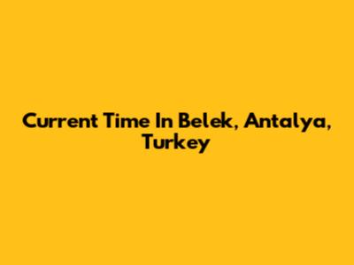 Current Time In Belek, Antalya, Turkey