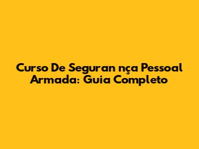 Curso De Seguran
nça Pessoal Armada: Guia Completo