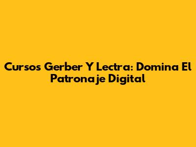 Cursos Gerber Y Lectra: Domina El Patronaje Digital