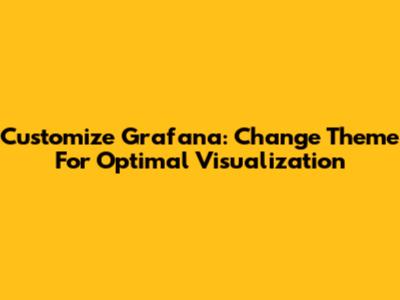 Customize Grafana: Change Theme For Optimal Visualization