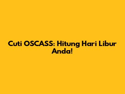 Cuti OSCASS: Hitung Hari Libur Anda!