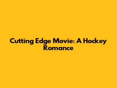 Cutting Edge Movie: A Hockey Romance