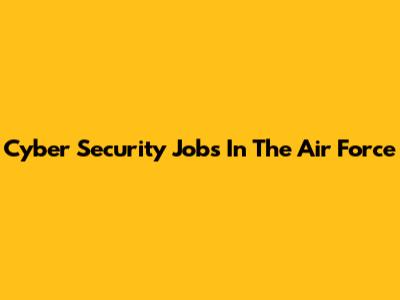 Cyber Security Jobs In The Air Force
