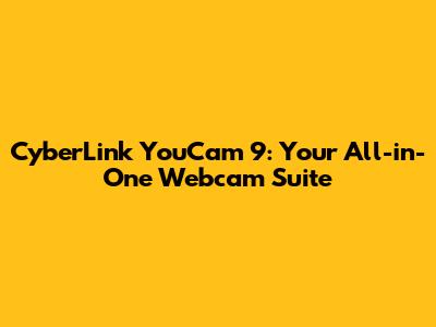 CyberLink YouCam 9: Your All-in-One Webcam Suite