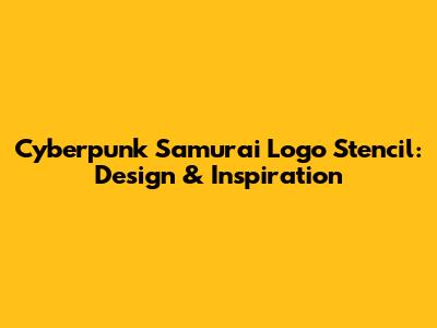 Cyberpunk Samurai Logo Stencil: Design & Inspiration