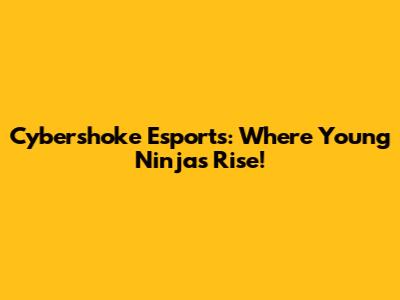Cybershoke Esports: Where Young Ninjas Rise!