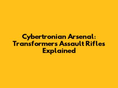 Cybertronian Arsenal: Transformers Assault Rifles Explained