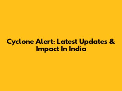 Cyclone Alert: Latest Updates & Impact In India