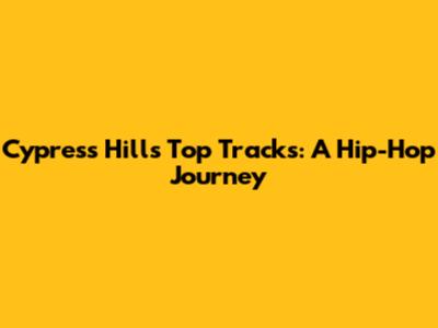 Cypress Hill's Top Tracks: A Hip-Hop Journey