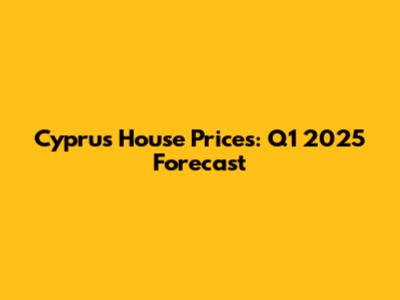 Cyprus House Prices: Q1 2025 Forecast