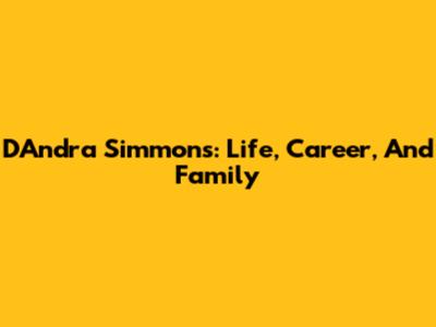 D'Andra Simmons: Life, Career, And Family
