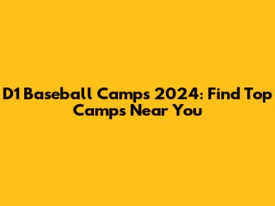 D1 Baseball Camps 2024: Find Top Camps Near You