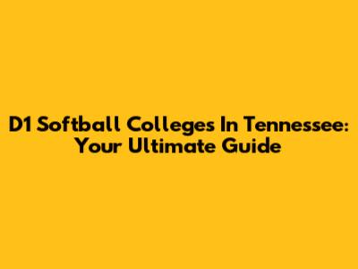 D1 Softball Colleges In Tennessee: Your Ultimate Guide