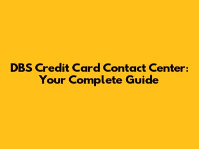 DBS Credit Card Contact Center: Your Complete Guide