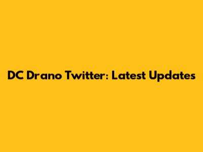 DC Drano Twitter: Latest Updates
