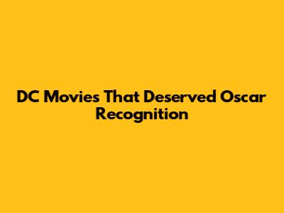 DC Movies That Deserved Oscar Recognition