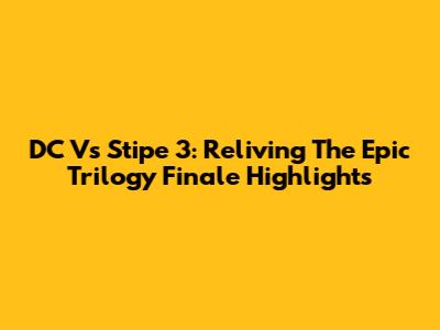 DC Vs Stipe 3: Reliving The Epic Trilogy Finale Highlights
