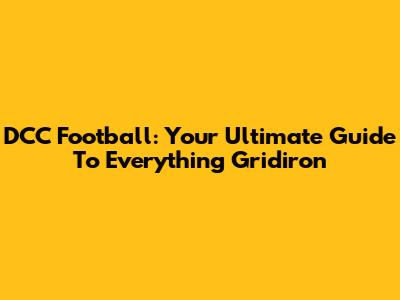 DCC Football: Your Ultimate Guide To Everything Gridiron