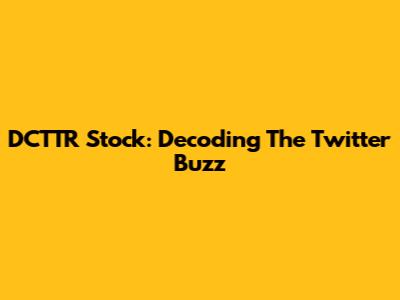 DCTTR Stock: Decoding The Twitter Buzz