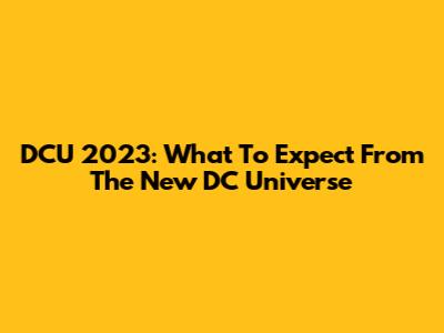 DCU 2023: What To Expect From The New DC Universe