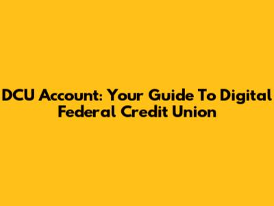 DCU Account: Your Guide To Digital Federal Credit Union