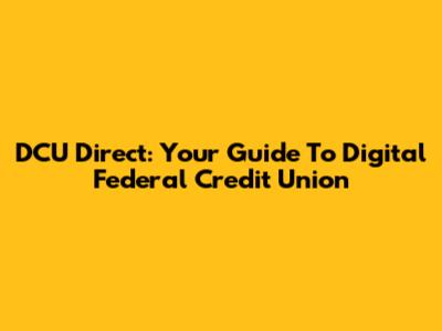 DCU Direct: Your Guide To Digital Federal Credit Union