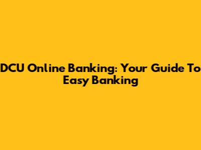 DCU Online Banking: Your Guide To Easy Banking