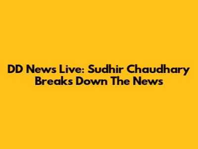 DD News Live: Sudhir Chaudhary Breaks Down The News