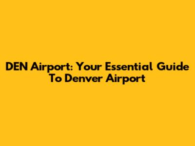 DEN Airport: Your Essential Guide To Denver Airport