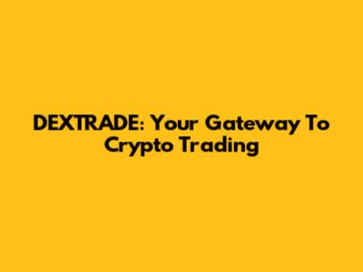DEXTRADE: Your Gateway To Crypto Trading