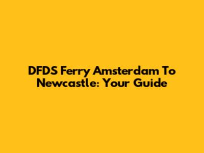 DFDS Ferry Amsterdam To Newcastle: Your Guide