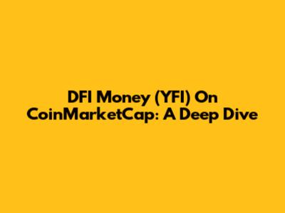 DFI Money (YFI) On CoinMarketCap: A Deep Dive