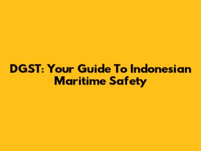 DGST: Your Guide To Indonesian Maritime Safety