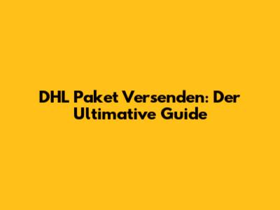 DHL Paket Versenden: Der Ultimative Guide
