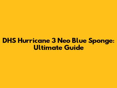 DHS Hurricane 3 Neo Blue Sponge: Ultimate Guide