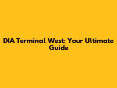 DIA Terminal West: Your Ultimate Guide