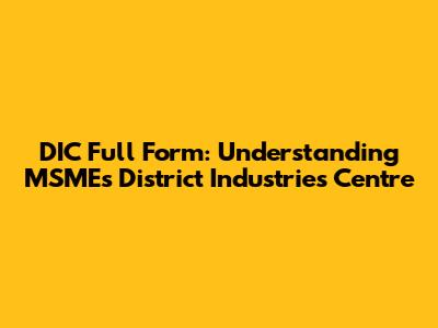 DIC Full Form: Understanding MSME's District Industries Centre