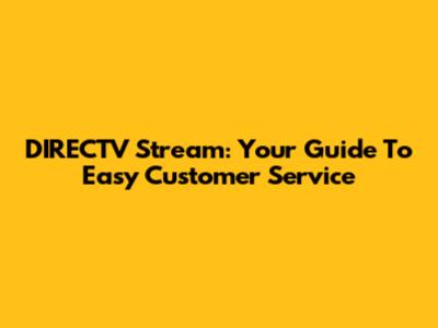 DIRECTV Stream: Your Guide To Easy Customer Service