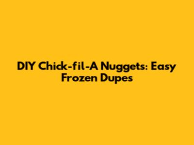 DIY Chick-fil-A Nuggets: Easy Frozen Dupes